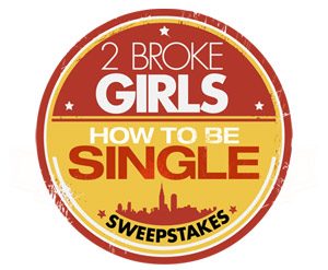 2BrokeGirlsWeeknights.com - 2 Broke Girls How To Be Single Sweepstakes