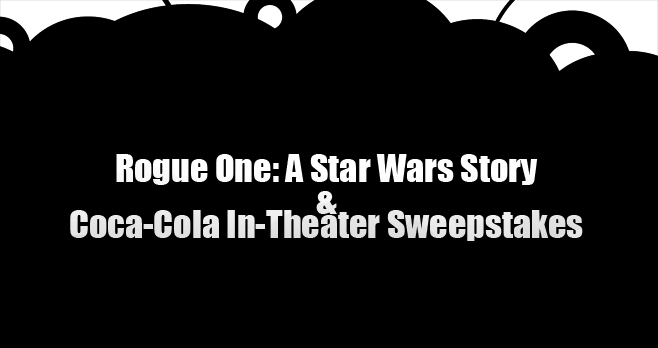 Rogue One: A Star Wars Story & Coca-Cola In-Theatre Sweepstakes (CokePlayToWin.com/Celebration)