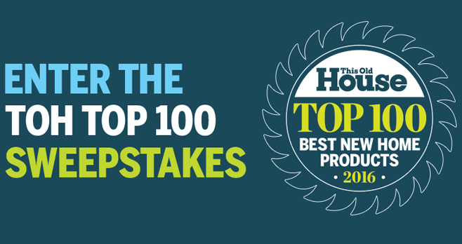 This Old House TOH Top 100 Sweepstakes (ThisOldHouseSweeps.com/TOHTop100) This Old House TOH Top 100 Sweepstakes (ThisOldHouseSweeps.com/TOHTop100)