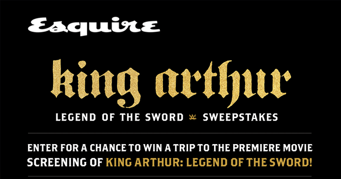 Esquire King Arthur Movie Sweepstakes (Esquire.com/KingArthur) Esquire King Arthur Movie Sweepstakes (Esquire.com/KingArthur)